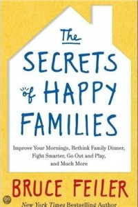 The Secrets of Happy Families: Improve Your Mornings, Rethink Family Dinner, Fight Smarter, Go Out and Play, and Much More1